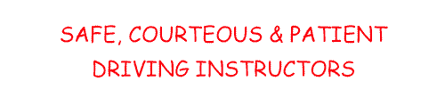 SAFE, PATIENT & COURTEOUS DRIVING INSTRUCTORS